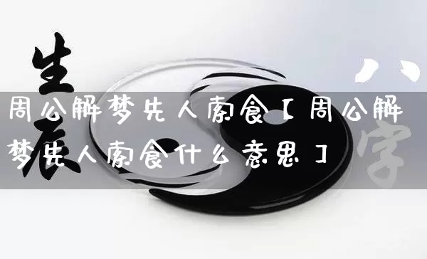 周公解梦先人索食【周公解梦先人索食什么意思】_https://www.nbtfsb.com_国学动态_第1张