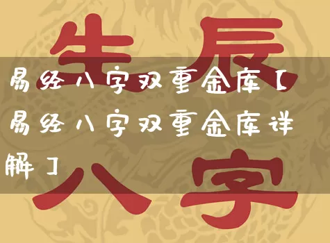 易经八字双重金库【易经八字双重金库详解】_https://www.nbtfsb.com_八字算命_第1张