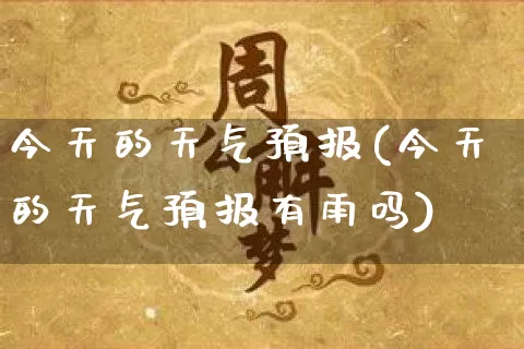 今天的天气预报(今天的天气预报有雨吗)_https://www.nbtfsb.com_周公解梦_第1张