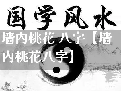 墙内桃花 八字【墙内桃花八字】_https://www.nbtfsb.com_周公解梦_第1张