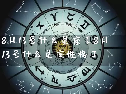 8月13号什么星座【8月13号什么星座性格】_https://www.nbtfsb.com_易经起名_第1张