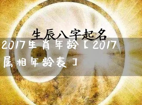 2017生肖年龄【2017属相年龄表】_https://www.nbtfsb.com_国学动态_第1张