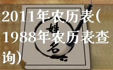 2011年农历表(1988年农历表查询)_https://www.nbtfsb.com_易经起名_第1张