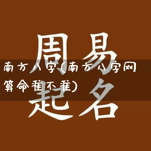 南方八字(南方八字网算命准不准)_https://www.nbtfsb.com_生肖星座_第1张