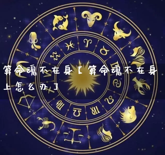 算命魂不在身【算命魂不在身上怎么办】_https://www.nbtfsb.com_八字算命_第1张