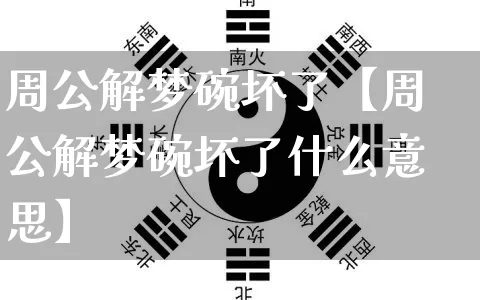 周公解梦碗坏了【周公解梦碗坏了什么意思】_https://www.nbtfsb.com_道源国学_第1张