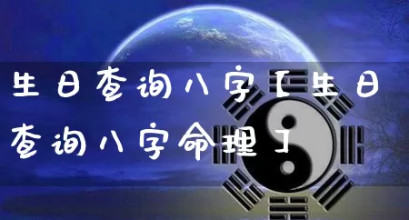 生日查询八字【生日查询八字命理】_https://www.nbtfsb.com_国学动态_第1张