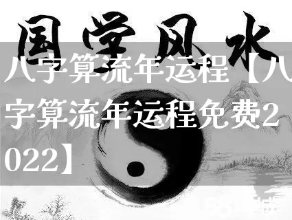 八字算流年运程【八字算流年运程免费2022】_https://www.nbtfsb.com_道源国学_第1张