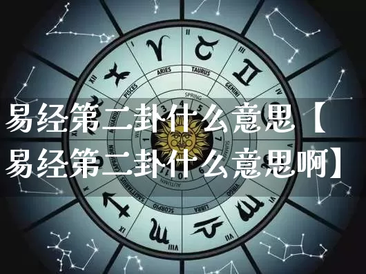 易经第二卦什么意思【易经第二卦什么意思啊】_https://www.nbtfsb.com_八字算命_第1张