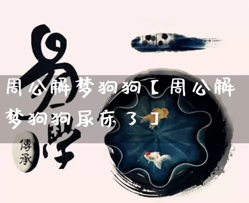 周公解梦狗狗【周公解梦狗狗尿床了】_https://www.nbtfsb.com_八字算命_第1张