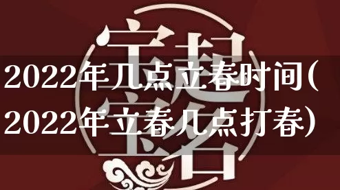 2022年几点立春时间(2022年立春几点打春)_https://www.nbtfsb.com_生肖星座_第1张