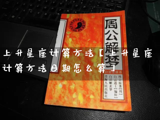 上升星座计算方法【上升星座计算方法日期怎么算】_https://www.nbtfsb.com_国学动态_第1张