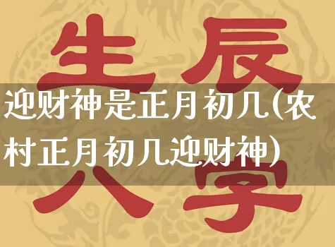 迎财神是正月初几(农村正月初几迎财神)_https://www.nbtfsb.com_道源国学_第1张