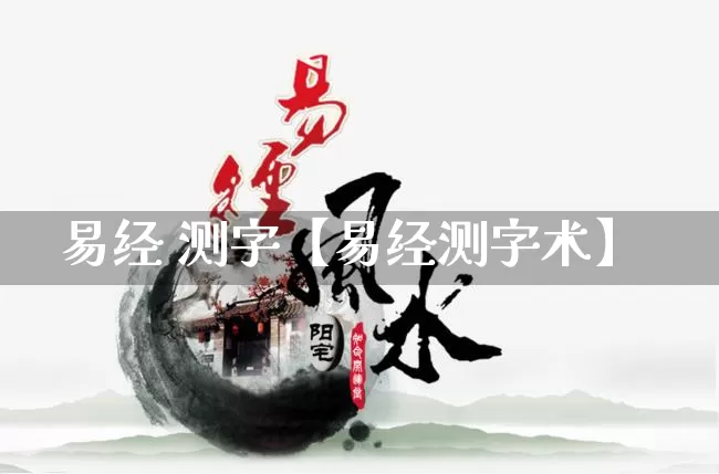 易经 测字【易经测字术】_https://www.nbtfsb.com_五行风水_第1张