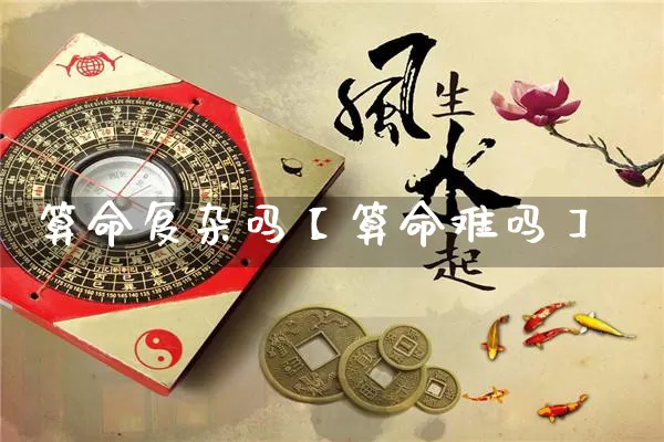 算命复杂吗【算命难吗】_https://www.nbtfsb.com_生肖星座_第1张