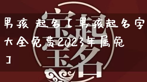 男孩 起名【男孩起名字大全免费2023年属兔】_https://www.nbtfsb.com_易经起名_第1张