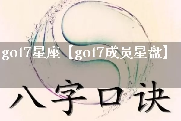 got7星座【got7成员星盘】_https://www.nbtfsb.com_生肖星座_第1张