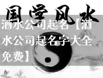 酒水公司起名【酒水公司起名字大全免费】_https://www.nbtfsb.com_易经起名_第1张