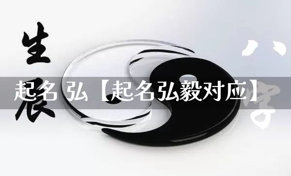 起名 弘【起名弘毅对应】_https://www.nbtfsb.com_国学动态_第1张