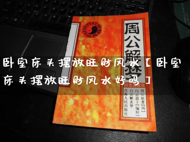 卧室床头摆放旺财风水【卧室床头摆放旺财风水好吗】_https://www.nbtfsb.com_道源国学_第1张