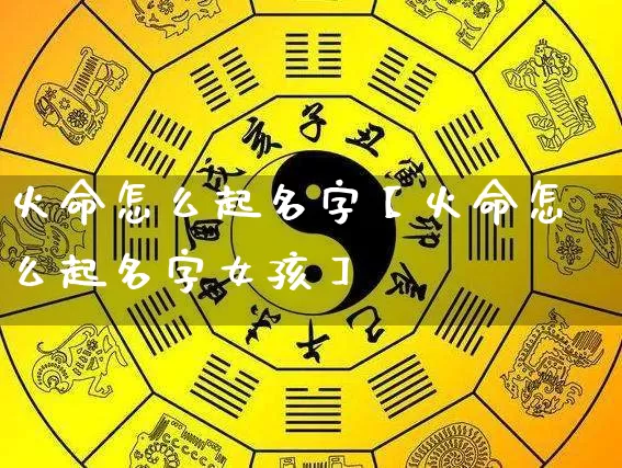 火命怎么起名字【火命怎么起名字女孩】_https://www.nbtfsb.com_生肖星座_第1张