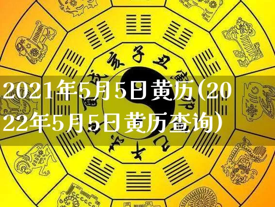 2021年5月5日黄历(2022年5月5日黄历查询)_https://www.nbtfsb.com_道源国学_第1张