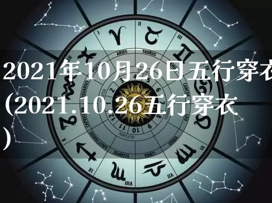 2021年10月26日五行穿衣(2021.10.26五行穿衣)_https://www.nbtfsb.com_道源国学_第1张