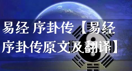 易经 序卦传【易经序卦传原文及翻译】_https://www.nbtfsb.com_周公解梦_第1张