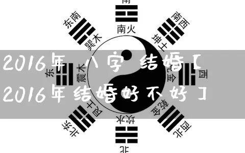 2016年 八字 结婚【2016年结婚好不好】_https://www.nbtfsb.com_周公解梦_第1张