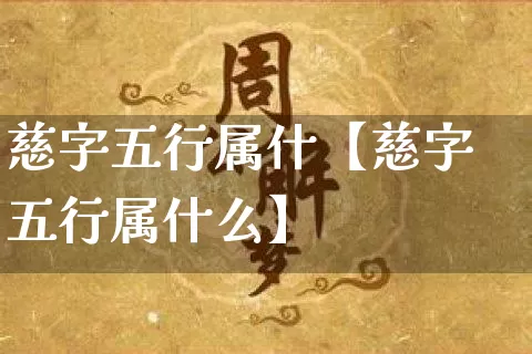 慈字五行属什【慈字五行属什么】_https://www.nbtfsb.com_生肖星座_第1张