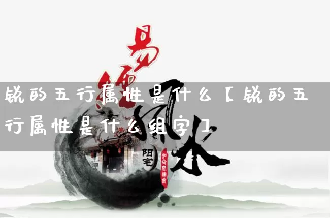 锐的五行属性是什么【锐的五行属性是什么组字】_https://www.nbtfsb.com_八字算命_第1张