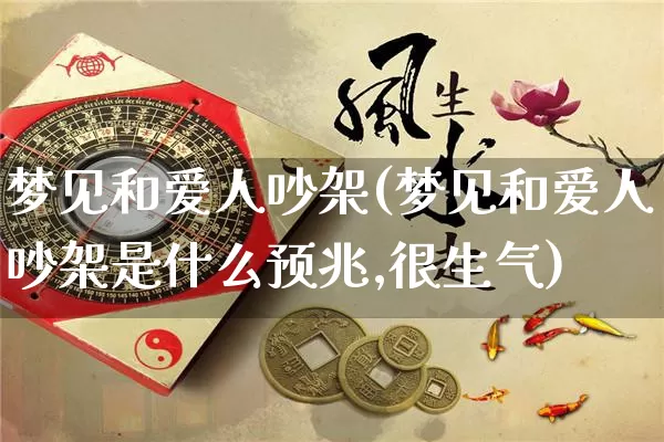 梦见和爱人吵架(梦见和爱人吵架是什么预兆,很生气)_https://www.nbtfsb.com_周公解梦_第1张