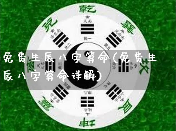 免费生辰八字算命(免费生辰八字算命详解)_https://www.nbtfsb.com_道源国学_第1张