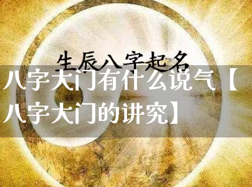 八字大门有什么说气【八字大门的讲究】_https://www.nbtfsb.com_周公解梦_第1张