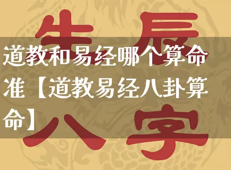 道教和易经哪个算命准【道教易经八卦算命】_https://www.nbtfsb.com_周公解梦_第1张