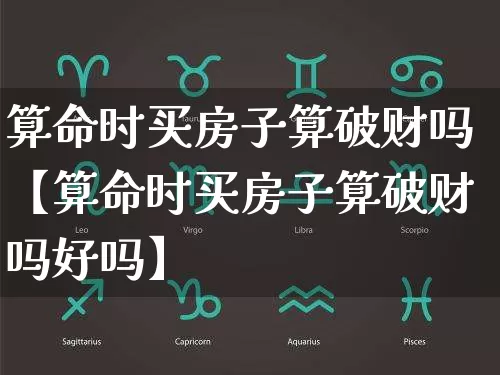 算命时买房子算破财吗【算命时买房子算破财吗好吗】_https://www.nbtfsb.com_八字算命_第1张