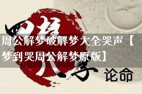 周公解梦破解梦大全哭声【梦到哭周公解梦原版】_https://www.nbtfsb.com_五行风水_第1张