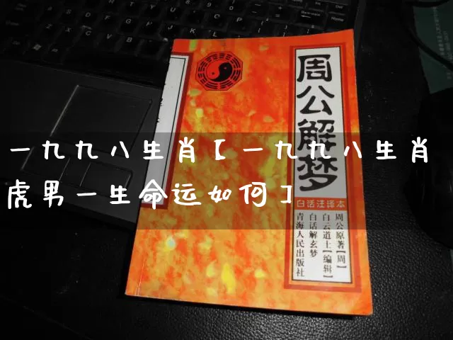 一九九八生肖【一九九八生肖虎男一生命运如何】_https://www.nbtfsb.com_生肖星座_第1张