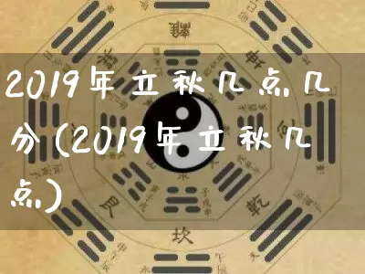 2019年立秋几点几分(2019年立秋几点)_https://www.nbtfsb.com_五行风水_第1张