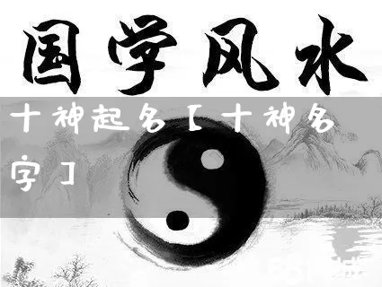 十神起名【十神名字】_https://www.nbtfsb.com_生肖星座_第1张