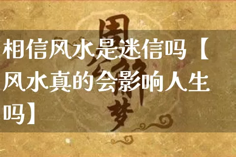 相信风水是迷信吗【风水真的会影响人生吗】_https://www.nbtfsb.com_道源国学_第1张