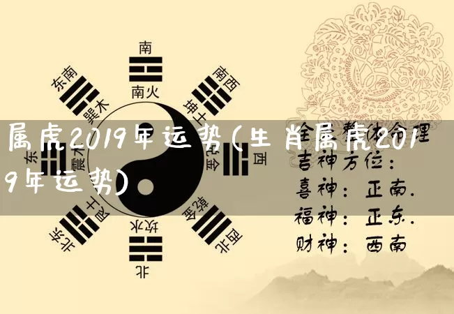 属虎2019年运势(生肖属虎2019年运势)_https://www.nbtfsb.com_易经起名_第1张