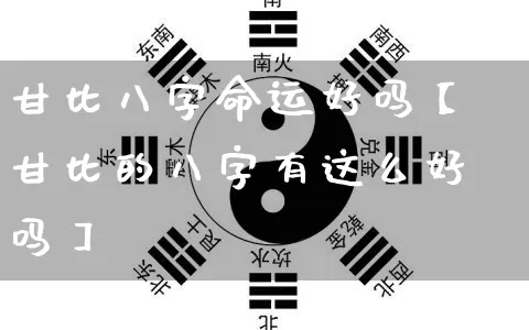 甘比八字命运好吗【甘比的八字有这么好吗】_https://www.nbtfsb.com_五行风水_第1张