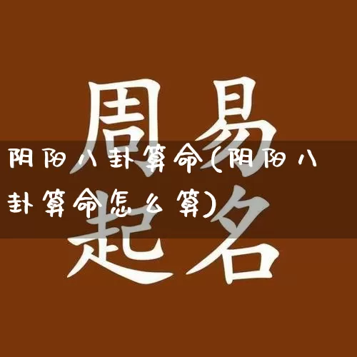 阴阳八卦算命(阴阳八卦算命怎么算)_https://www.nbtfsb.com_国学动态_第1张