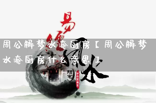 周公解梦水淹厨房【周公解梦水淹厨房什么意思】_https://www.nbtfsb.com_五行风水_第1张