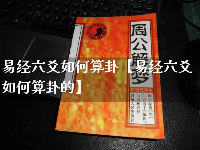 易经六爻如何算卦【易经六爻如何算卦的】_https://www.nbtfsb.com_易经起名_第1张