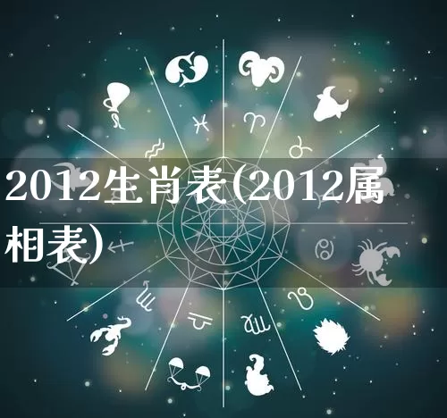 2012生肖表(2012属相表)_https://www.nbtfsb.com_易经起名_第1张