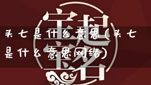 头七是什么意思(头七是什么意思网络)_https://www.nbtfsb.com_八字算命_第1张