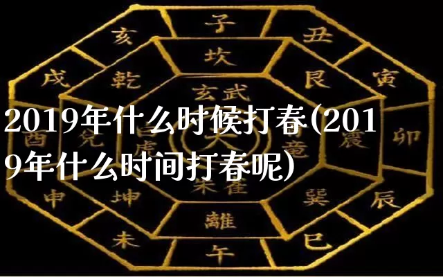 2019年什么时候打春(2019年什么时间打春呢)_https://www.nbtfsb.com_道源国学_第1张