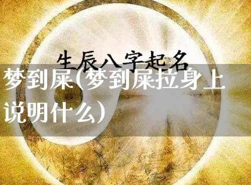 梦到屎(梦到屎拉身上说明什么)_https://www.nbtfsb.com_易经起名_第1张